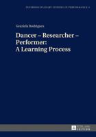 Dancer - Researcher - Performer: A Learning Process 3631676700 Book Cover