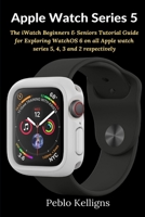 Apple Watch Series 5: The iWatch Beginners & Seniors Tutorial Guide for Exploring WatchOS 6 on all Apple watch series 5, 4, 3 and 2 respectively 1637501811 Book Cover