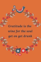 Gratitude is the Wine for the Soul Get on, Get Drunk: Gratitude Journal for People with Depression - funny gratitude notebook journal Gifts for men, ... write daily positive Affirmations |Thoughts B083XVG1JJ Book Cover