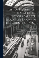 List of Pictures at the Seat of T.B. Brydges Barrett, Esq., at Lee Priory in the County of Kent 1021673897 Book Cover
