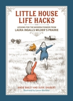 Little House Life Hacks: Lessons for the Modern Pioneer from Laura Ingalls Wilder’s Prairie 0762481994 Book Cover