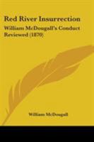 Red River Insurrection: William McDougall's Conduct Reviewed 1104324814 Book Cover