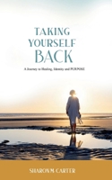 TAKING YOURSELF BACK: A JOURNEY OF HEALING, IDENTITY AND PURPOSE B0FN27MW5V Book Cover