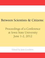 Between Scientists & Citizens: Proceedings of a conference at Iowa State University, June 1-2, 2012. 1478152346 Book Cover