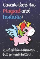 Caseworkers Are Magical And Fantastic Kind Of Like A Unicorn But So Much Better: Staff Job Profession Worker Appreciation Day with Fantasy Rainbow Sky Star Design, Lined Paper Notebook Journal to Draw 1074799445 Book Cover