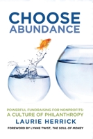 Choose Abundance: Powerful Fundraising for Nonprofits-A Culture of Philanthropy 1736942468 Book Cover