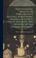 Phrenographic Register, Or Phrenologist's Assistant, In Recording Manipulations With Facility, Accuracy, And Despatch. 102046318X Book Cover