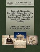 Cincinnati, Newport & Covington Railway Co. v. City of Cincinnati, Ohio U.S. Supreme Court Transcript of Record with Supporting Pleadings 1270287478 Book Cover