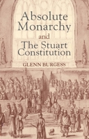 Absolute Monarchy and the Stuart Constitution 0300065329 Book Cover