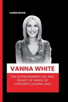 VANNA WHITE: The Extraordinary Life and Legacy of Wheel of Fortune's Leading Lady B0CR1Q1D21 Book Cover