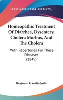 Homeopathic Treatment Of Diarrhea, Dysentery, Cholera Morbus, And The Cholera: With Repertories For These Diseases 1164675575 Book Cover