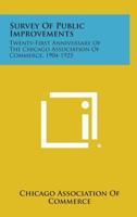 Survey of Public Improvements: Twenty-First Anniversary of the Chicago Association of Commerce, 1904-1925 1258550830 Book Cover