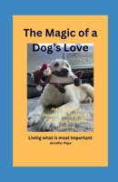 The Magic of a Dog's Love: How my dog's perspective taught me life's most valuable lessons B0DTWVNXMQ Book Cover