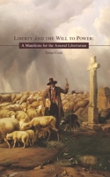 Liberty and the Will to Power: A Manifesto for the Amoral Libertarian B08DC84KFJ Book Cover