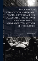 Discours sur l'Ã(c)ducation nationale, physique et morale des deux sexes ... pour servir de prospectus aux ouvrages d'Ã(c)ducation et d'Ã(c)conomie (French Edition) 1024147800 Book Cover