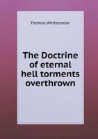 The Doctrine of Eternal Hell Torments Overthrown 5518672764 Book Cover