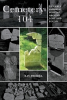 Cemetery 104: An Early American Burying Ground Lost and Found B0GZ4PDHZT Book Cover