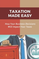 Taxation Made Easy: How Your Business Decisions Will Impact Your Taxes: Identify Types Of Business Records B09CGH8KFN Book Cover