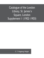Catalogue of the London Library, St. James's Square, London: Supplement 1 (1902-1903) 9353861101 Book Cover
