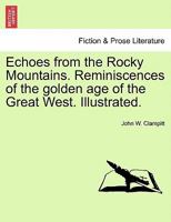 Echoes from the Rocky Mountains. Reminiscences of the golden age of the Great West. Illustrated. 124133546X Book Cover