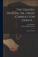 The Graves-Ditzler, Or, Great Carrollton Debate ...: Final Perseverance 1021347329 Book Cover