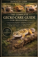 THE COMPLETE GECKO CARE GUIDE FOR BEGINNERS: A Step-by-Step Beginner’s Handbook to Leopard Geckos, Crested Geckos, Feeding, Housing, Health, and Lifelong Care Success. B0GY2KFPSQ Book Cover