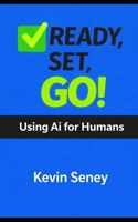 Ready, Set, Go! - Your 3-Step Guide to Anything: Using Ai for Humans - Book Two (Ready, Set, Go! Series - Your Simple Guide to Anything) B0FBRVZG2H Book Cover