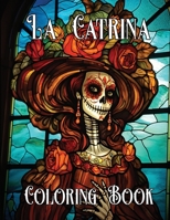 The Artistry of La Catrina Coloring Book: Beautiful Stained Glass Women 100 Pages 1998809358 Book Cover