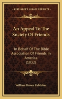 An Appeal To The Society Of Friends: In Behalf Of The Bible Association Of Friends In America 1120147875 Book Cover