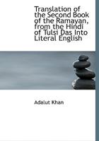Translation of the Second Book of the Ramayan, from the Hindi of Tulsi Das, Into Literal English, with Copious Explanatory Notes and Allusions 1017511985 Book Cover