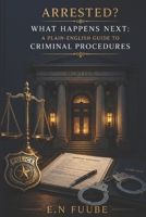 ARRESTED? WHAT HAPPENS NEXT: A PLAIN-ENGLISH GUIDE TO CRIMINAL PROCEDURES B0HFG61KK5 Book Cover