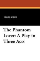 The Phantom Lover: A Play in Three Acts 1434415473 Book Cover