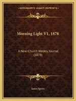 Morning Light V1, 1878: A New-Church Weekly Journal 116549597X Book Cover