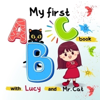 My first ABC book with Lucy and Mr.: A to Z Illustrated Book for Toddlers, Kindergartner and kids aged 1 - 4 1470983753 Book Cover