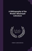 A Bibliography of the World's Municipal Literature 1357625480 Book Cover