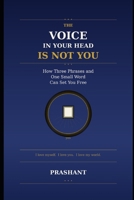 The Voice in Your Head Is Not You: How Three Phrases and One Small Word Can Set You Free B0GWSZXQQ7 Book Cover