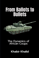 FROM BALLOTS TO BULLETS: The Dynamics of African Coups B0CL4PL44X Book Cover