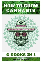 How to Grow Cannabis: 6 Books in 1 183938106X Book Cover