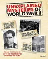 Unexplained Mysteries of World War II: Discover the Conspiracies, Cover-Ups and Coincidences That Won and Lost the War 177085407X Book Cover