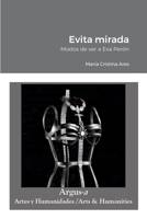 Evita mirada: Modos de ver a Eva Perón 1944508481 Book Cover
