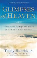 Glimpses of Heaven: True Stories of Hope and Peace at the End of Lifes Journey