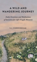 A Wild and Wandering Journey: Daily Devotions and Meditations of Intention for Life's Fragile Moments 1736813641 Book Cover