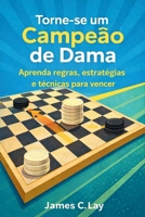 Torne-se um Campeão de Dama: Aprenda regras, estratégias e técnicas para vencer (Portuguese Edition) B0GXF1W2P4 Book Cover