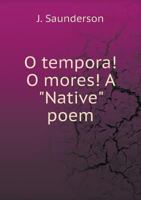 O Tempora! O Mores! a "Native" Poem 551892853X Book Cover