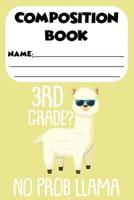 Composition Book 3rd Grade? No Prob Llama: Funny Back To School Composition Notebook, Writing Activity Book, Ruled Penmanship Paper for 3rd Grade Students, Llama Lovers 1082138010 Book Cover
