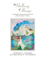 The Hallway of Always: An Anthology of Visual and Literary Artwork of the Late Stephen C. McCrea B0CKKYSMXN Book Cover