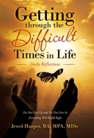 Getting Through the Difficult Times in Life: Daily Reflections 1664229507 Book Cover