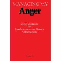 Managing My Anger: Weekly Meditations For Anger Management and Domestic Violence Groups 0595441548 Book Cover