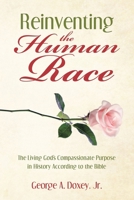 Reinventing the Human Race: The Living God's Compassionate Purpose in History According to the Bible B0FXSK3W3F Book Cover