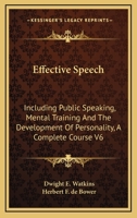 Effective Speech: Including Public Speaking, Mental Training And The Development Of Personality, A Complete Course V6 1162925299 Book Cover